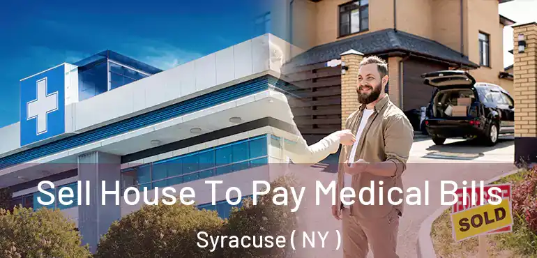 Sell House To Pay Medical Bills Syracuse ( NY )